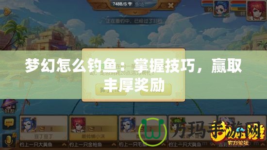 夢幻怎么釣魚：掌握技巧，贏取豐厚獎勵