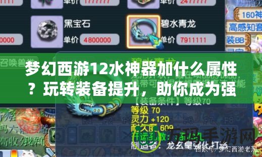 夢幻西游12水神器加什么屬性？玩轉裝備提升，助你成為強者！