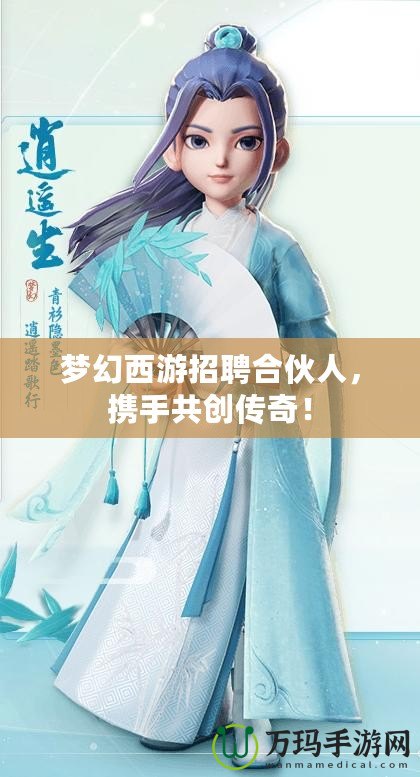 夢幻西游招聘合伙人，攜手共創傳奇！