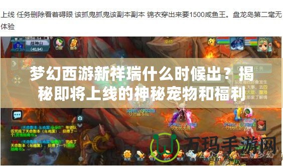 夢幻西游新祥瑞什么時候出？揭秘即將上線的神秘寵物和福利