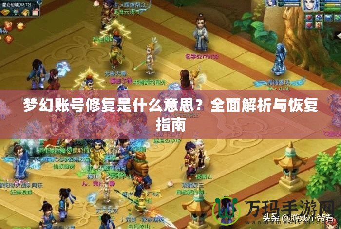 夢幻賬號修復是什么意思？全面解析與恢復指南