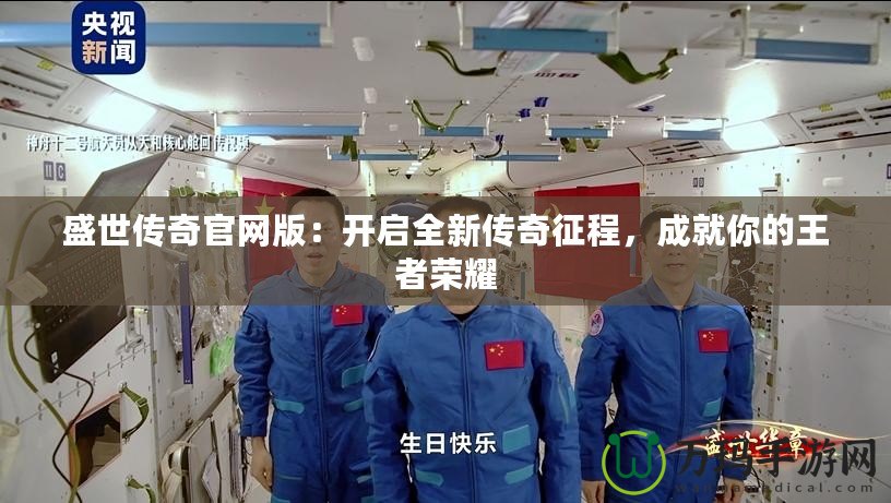 盛世傳奇官網版：開啟全新傳奇征程，成就你的王者榮耀
