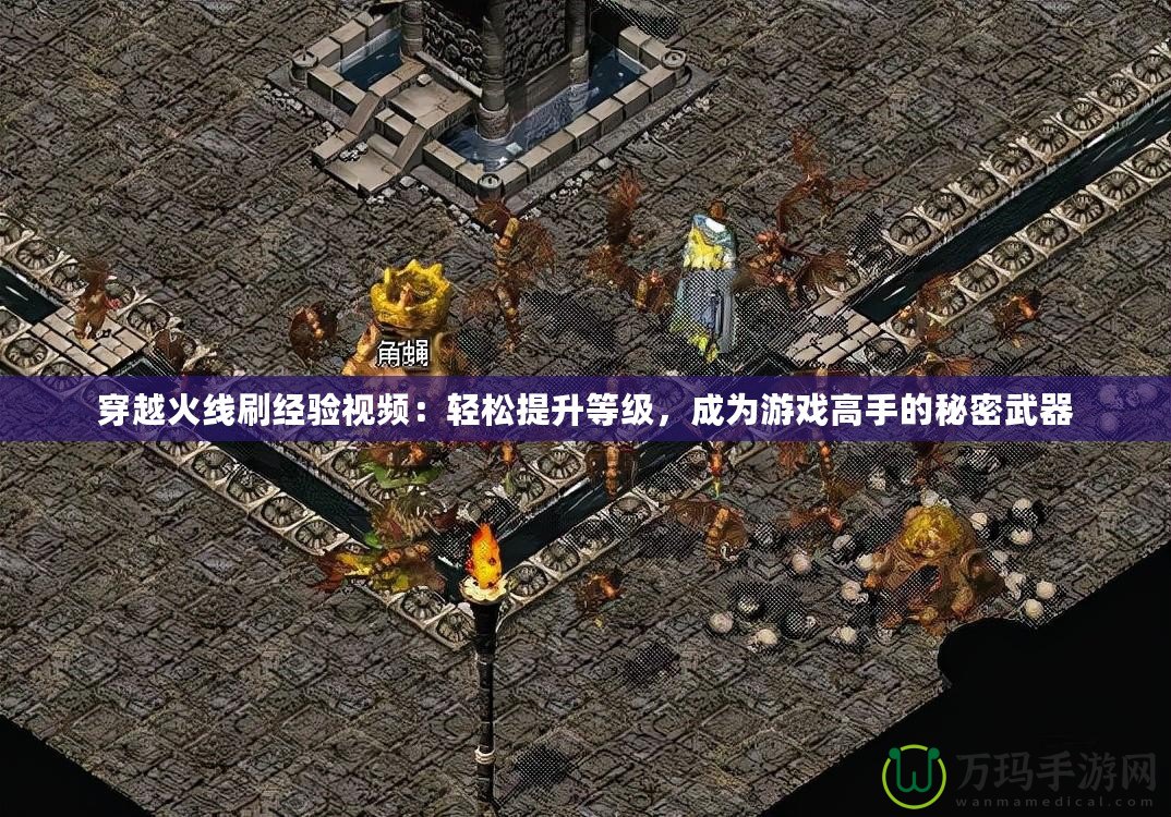 穿越火線刷經驗視頻：輕松提升等級，成為游戲高手的秘密武器