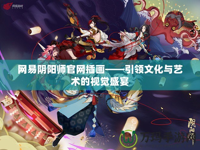 網易陰陽師官網插畫——引領文化與藝術的視覺盛宴