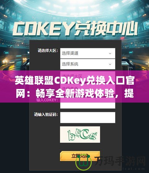英雄聯盟CDKey兌換入口官網：暢享全新游戲體驗，提升你的戰斗力！