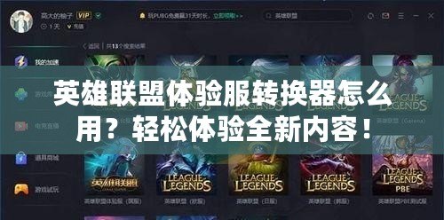 英雄聯盟體驗服轉換器怎么用？輕松體驗全新內容！