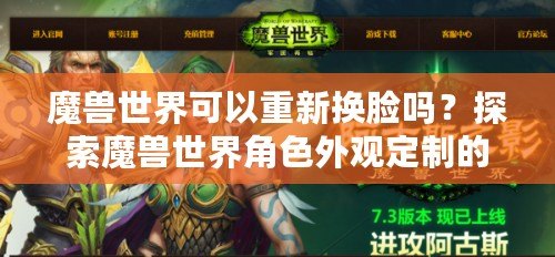 魔獸世界可以重新?lián)Q臉嗎？探索魔獸世界角色外觀定制的無限可能