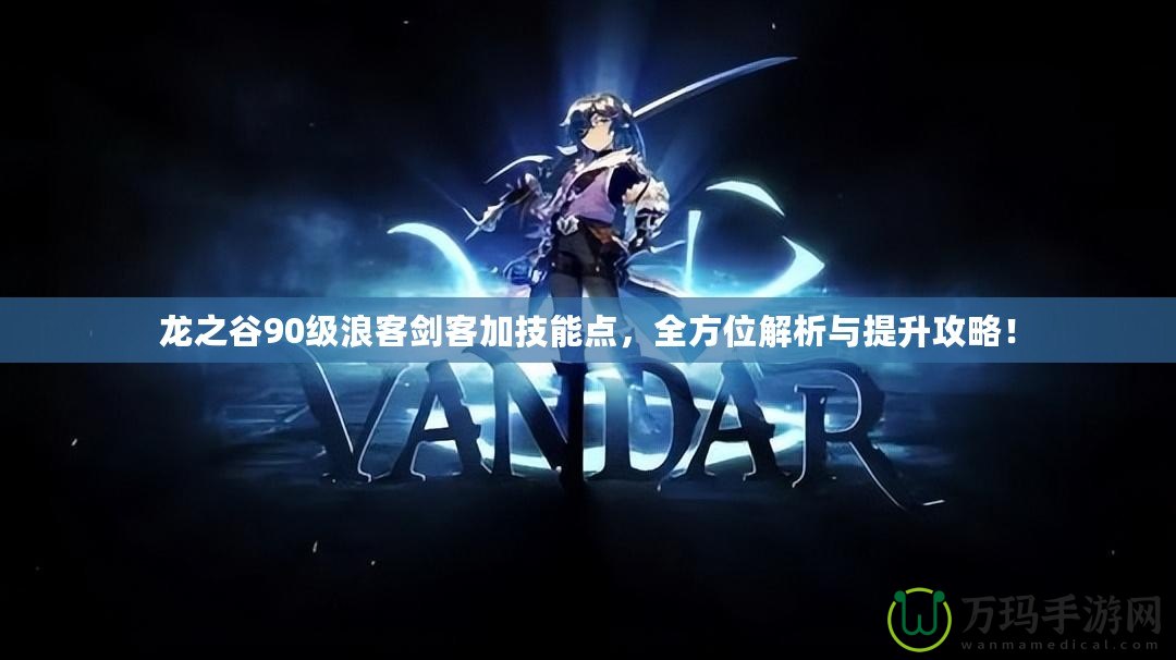 龍之谷90級浪客劍客加技能點，全方位解析與提升攻略！