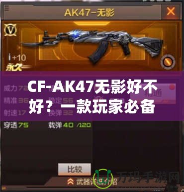 CF-AK47無影好不好？一款玩家必備的高性能游戲武器分析
