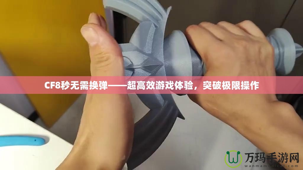 CF8秒無需換彈——超高效游戲體驗，突破極限操作