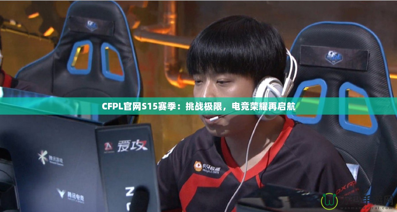 CFPL官網S15賽季：挑戰極限，電競榮耀再啟航