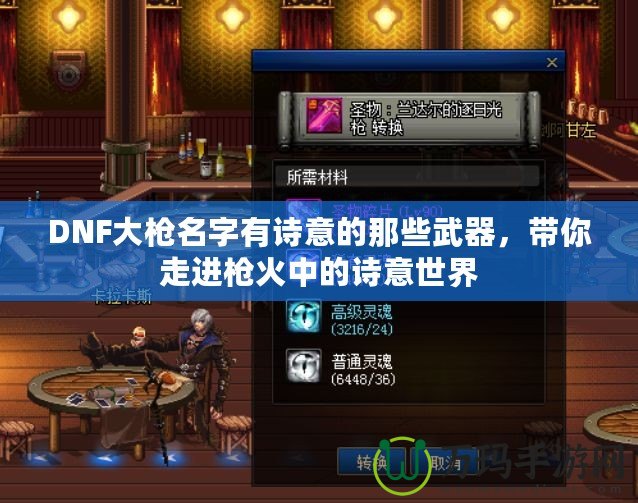 DNF大槍名字有詩意的那些武器，帶你走進槍火中的詩意世界