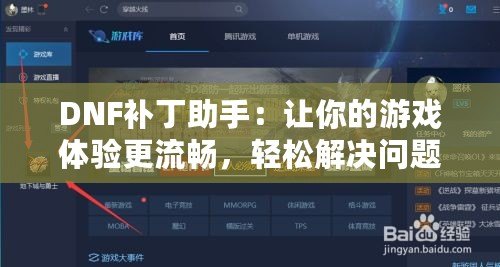 DNF補丁助手：讓你的游戲體驗更流暢，輕松解決問題！
