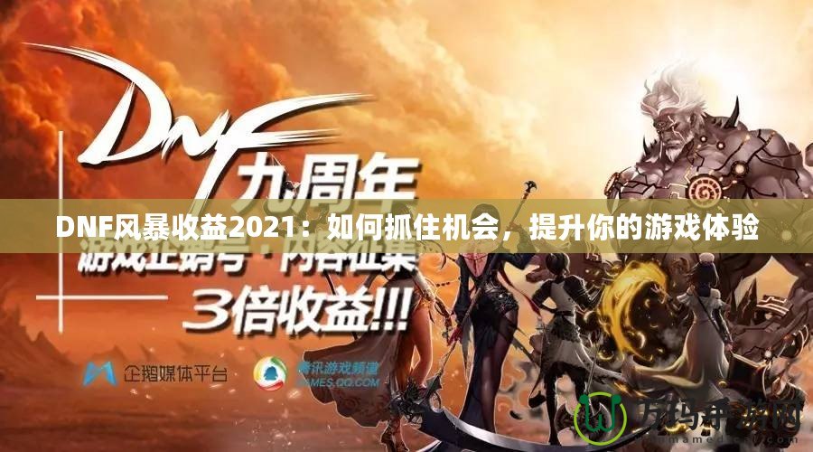 DNF風暴收益2021：如何抓住機會，提升你的游戲體驗
