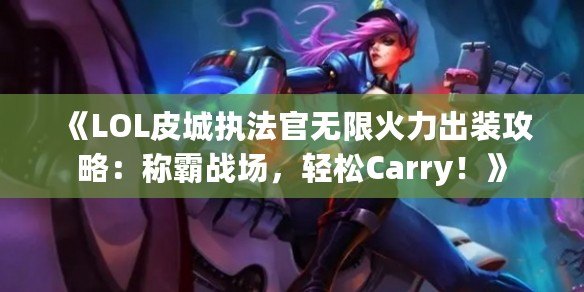 《LOL皮城執法官無限火力出裝攻略：稱霸戰場，輕松Carry！》