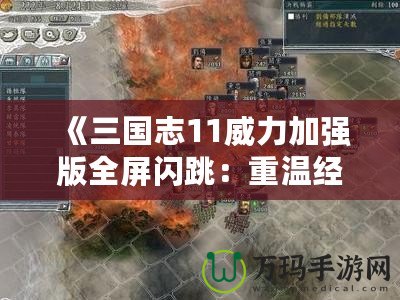 《三國志11威力加強版全屏閃跳：重溫經典，暢享策略樂趣》