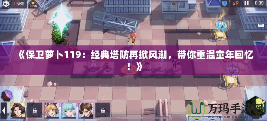 《保衛(wèi)蘿卜119：經(jīng)典塔防再掀風(fēng)潮，帶你重溫童年回憶！》