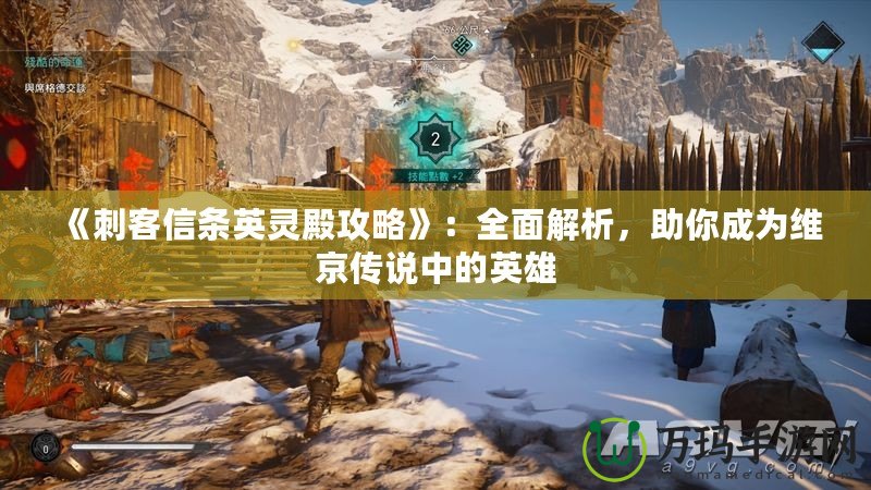 《刺客信條英靈殿攻略》：全面解析，助你成為維京傳說中的英雄