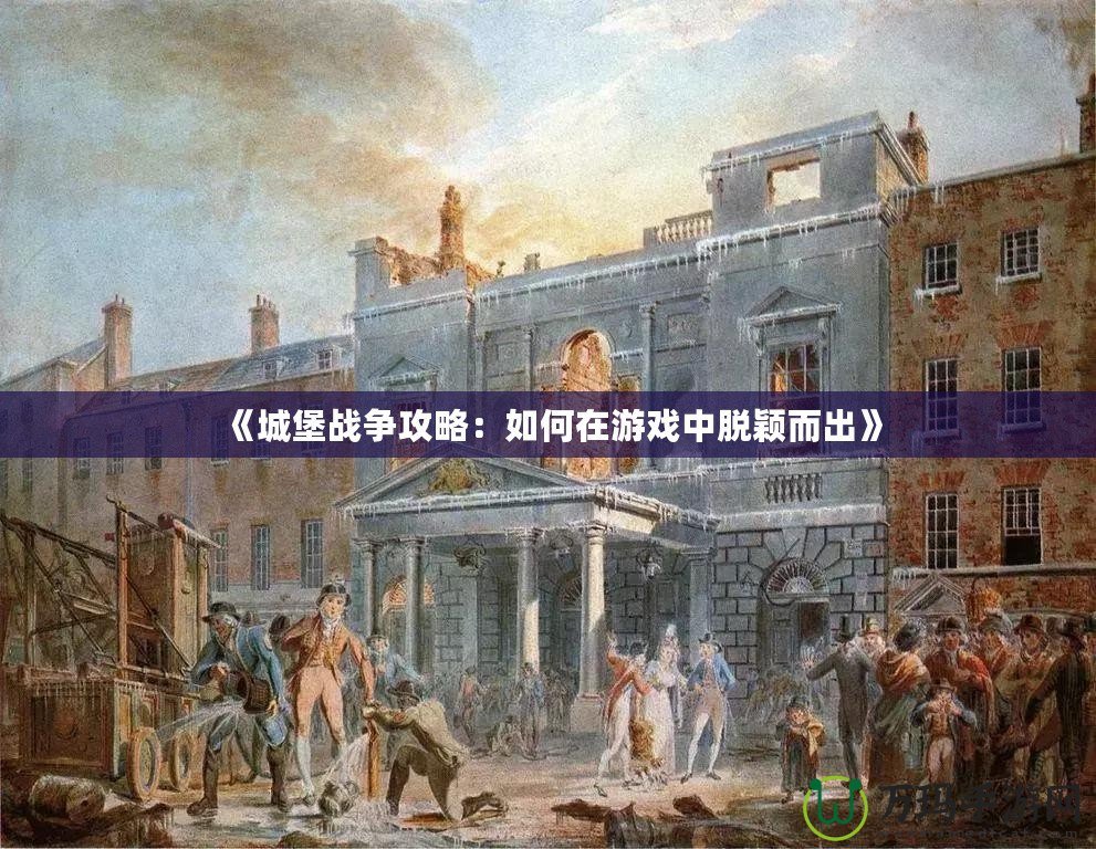 《城堡戰(zhàn)爭(zhēng)攻略：如何在游戲中脫穎而出》