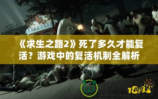 《求生之路2》死了多久才能復活？游戲中的復活機制全解析