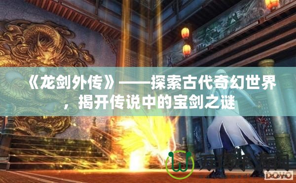 《龍劍外傳》——探索古代奇幻世界，揭開傳說中的寶劍之謎