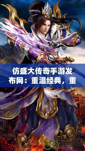 仿盛大傳奇手游發布網：重溫經典，重燃熱血激情