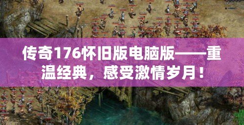 傳奇176懷舊版電腦版——重溫經典，感受激情歲月！