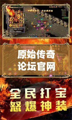 原始傳奇論壇官網首頁：探索經典傳奇世界，開啟屬于你的冒險之旅