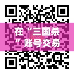 在“三國殺”賬號(hào)交易平臺(tái)5173，體驗(yàn)無憂、安全便捷的賬號(hào)交易之旅