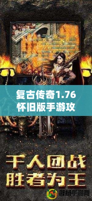 復古傳奇1.76懷舊版手游攻略：重溫經典，再戰沙巴克