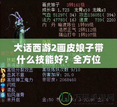 大話西游2畫皮娘子帶什么技能好？全方位解析你的最佳選擇