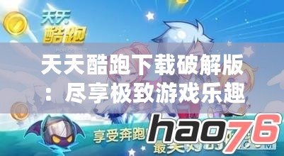 天天酷跑下載破解版：盡享極致游戲樂趣，突破限制無限暢玩！