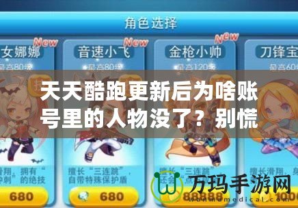 天天酷跑更新后為啥賬號里的人物沒了？別慌，答案來了！