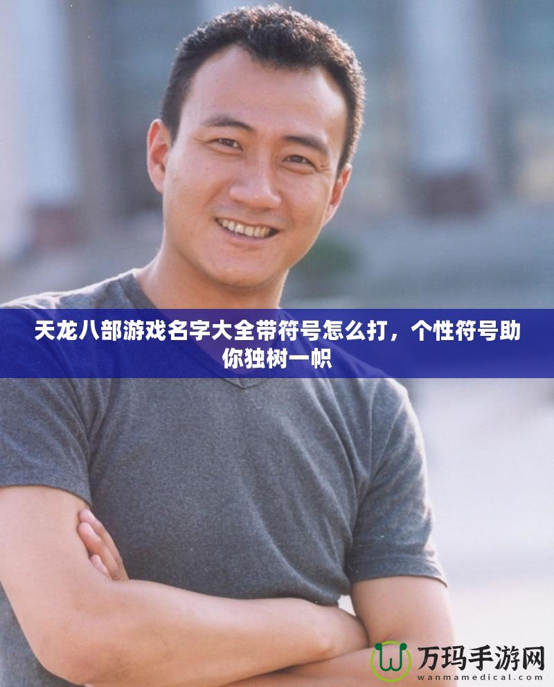 天龍八部游戲名字大全帶符號怎么打，個性符號助你獨樹一幟