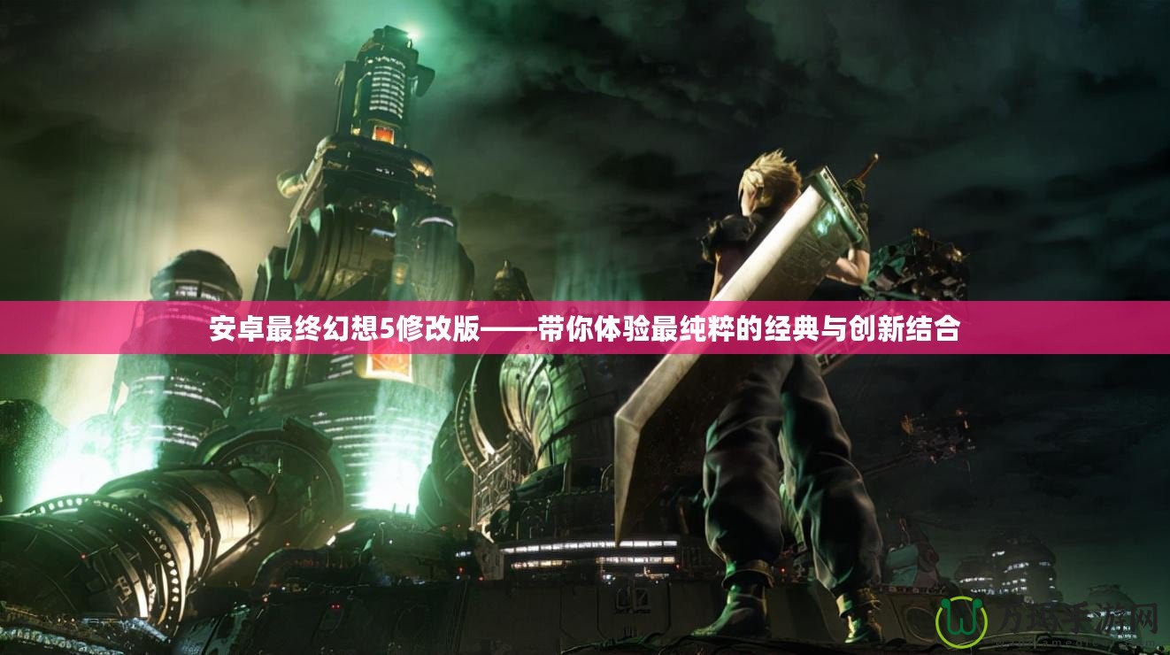 安卓最終幻想5修改版——帶你體驗最純粹的經典與創新結合
