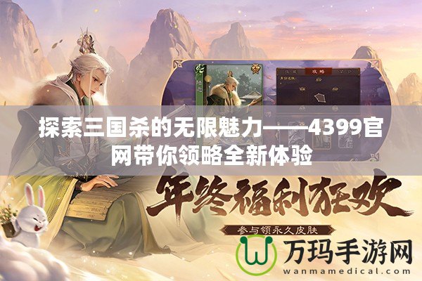 探索三國殺的無限魅力——4399官網帶你領略全新體驗
