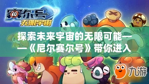 探索未來宇宙的無限可能——《尼爾賽爾號》帶你進入星際冒險的新時代