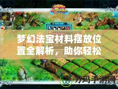 夢幻法寶材料擺放位置全解析，助你輕松打造最強法寶！