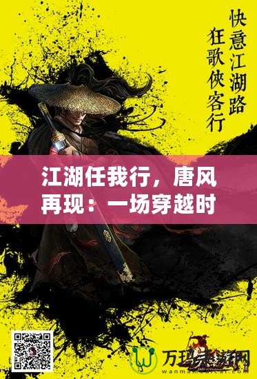 江湖任我行，唐風再現：一場穿越時空的武俠盛宴