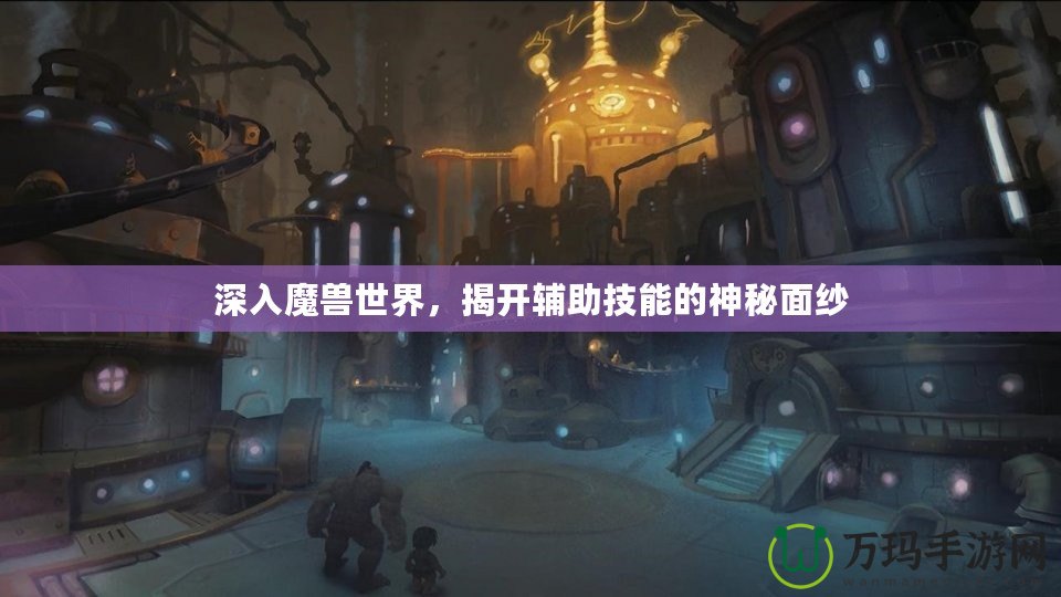 深入魔獸世界，揭開輔助技能的神秘面紗