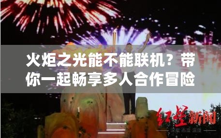 火炬之光能不能聯機？帶你一起暢享多人合作冒險樂趣！