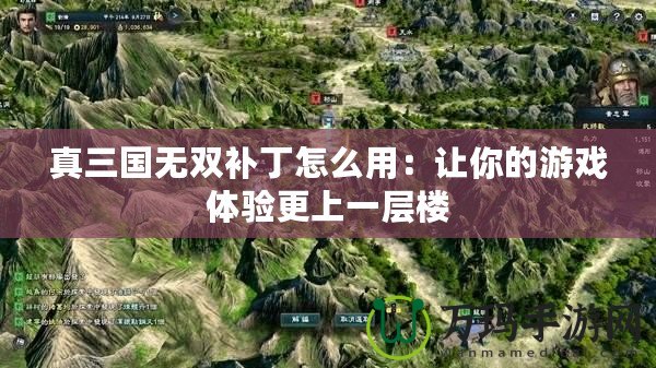 真三國無雙補丁怎么用：讓你的游戲體驗更上一層樓