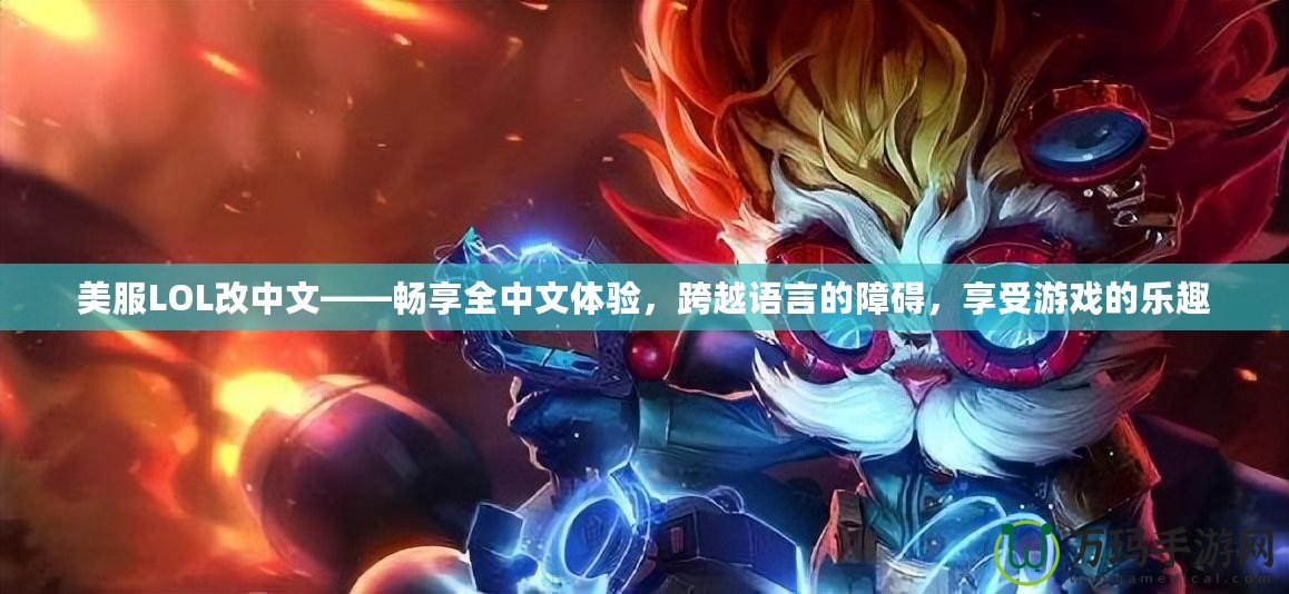 美服LOL改中文——暢享全中文體驗，跨越語言的障礙，享受游戲的樂趣