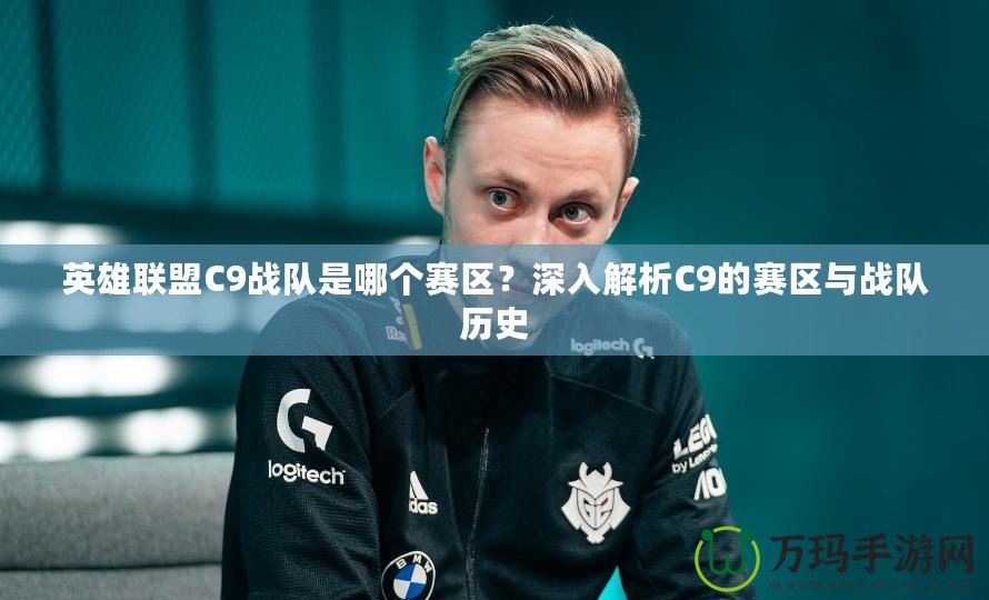 英雄聯盟C9戰隊是哪個賽區？深入解析C9的賽區與戰隊歷史