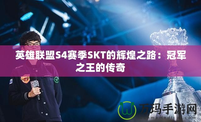英雄聯盟S4賽季SKT的輝煌之路：冠軍之王的傳奇