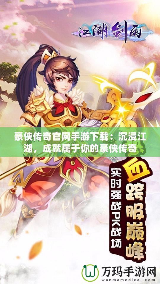豪俠傳奇官網手游下載：沉浸江湖，成就屬于你的豪俠傳奇