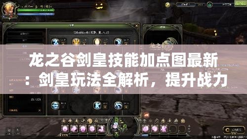 龍之谷劍皇技能加點(diǎn)圖最新：劍皇玩法全解析，提升戰(zhàn)力的必備指南