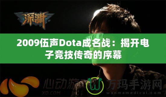 2009伍聲Dota成名戰：揭開電子競技傳奇的序幕