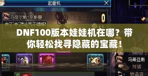 DNF100版本娃娃機(jī)在哪？帶你輕松找尋隱藏的寶藏！