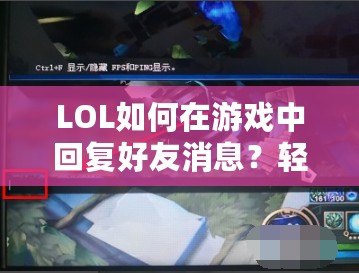 LOL如何在游戲中回復好友消息？輕松掌握技巧，提升你的游戲體驗！